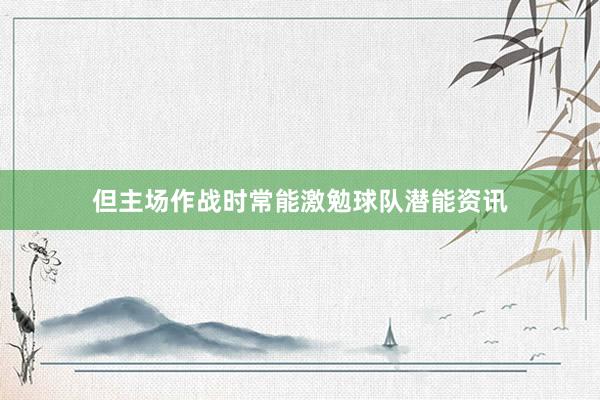 但主场作战时常能激勉球队潜能资讯