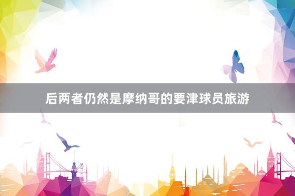 后两者仍然是摩纳哥的要津球员旅游