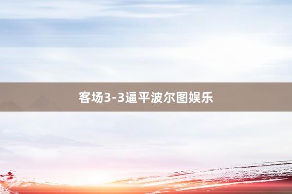 客场3-3逼平波尔图娱乐