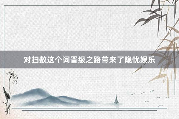 对扫数这个词晋级之路带来了隐忧娱乐