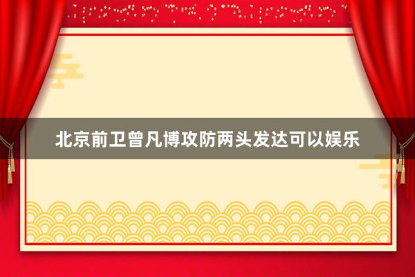 北京前卫曾凡博攻防两头发达可以娱乐
