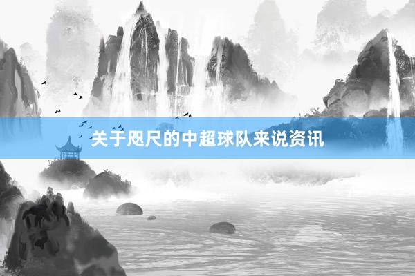 关于咫尺的中超球队来说资讯
