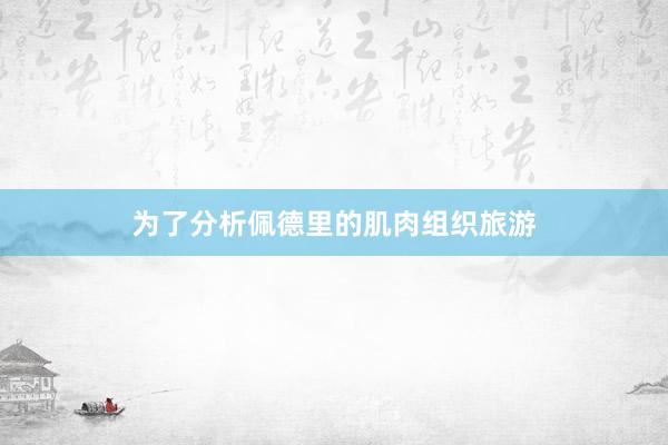 为了分析佩德里的肌肉组织旅游