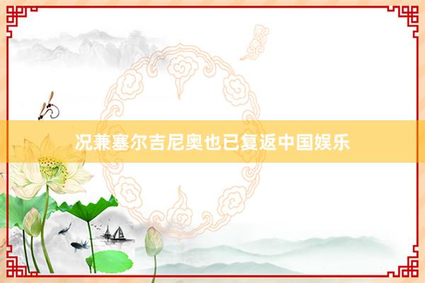 况兼塞尔吉尼奥也已复返中国娱乐
