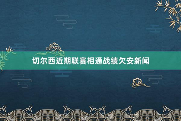 切尔西近期联赛相通战绩欠安新闻