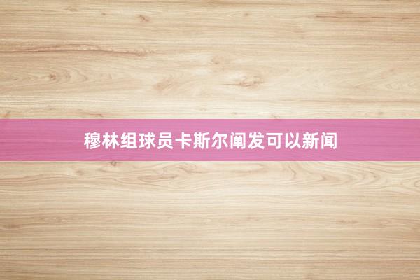 穆林组球员卡斯尔阐发可以新闻