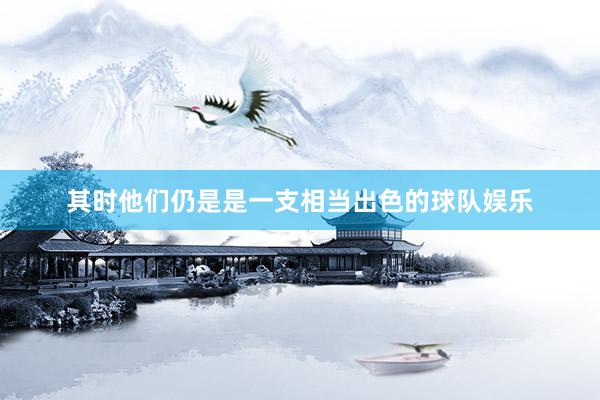 其时他们仍是是一支相当出色的球队娱乐