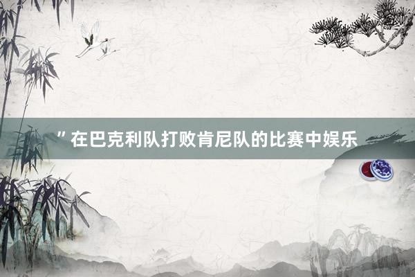 ”在巴克利队打败肯尼队的比赛中娱乐