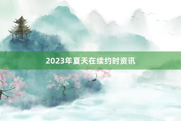 2023年夏天在续约时资讯