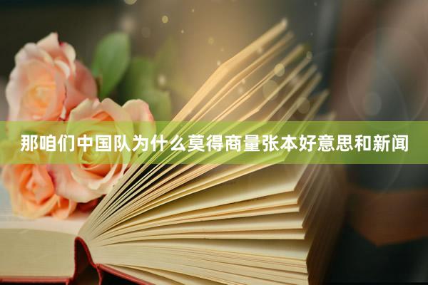 那咱们中国队为什么莫得商量张本好意思和新闻