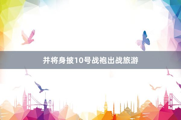 并将身披10号战袍出战旅游