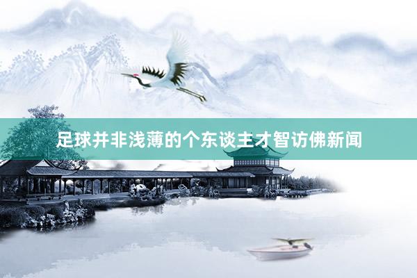 足球并非浅薄的个东谈主才智访佛新闻