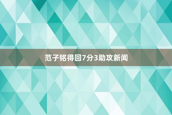 范子铭得回7分3助攻新闻