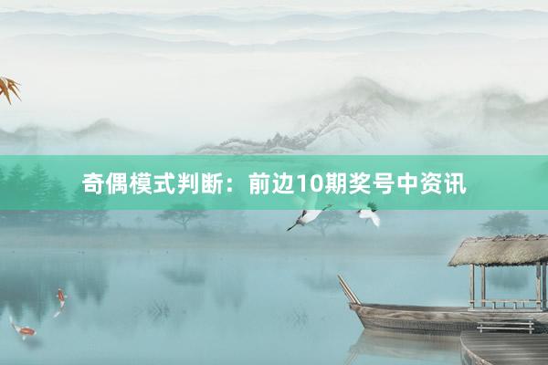 奇偶模式判断:前边10期奖号中资讯