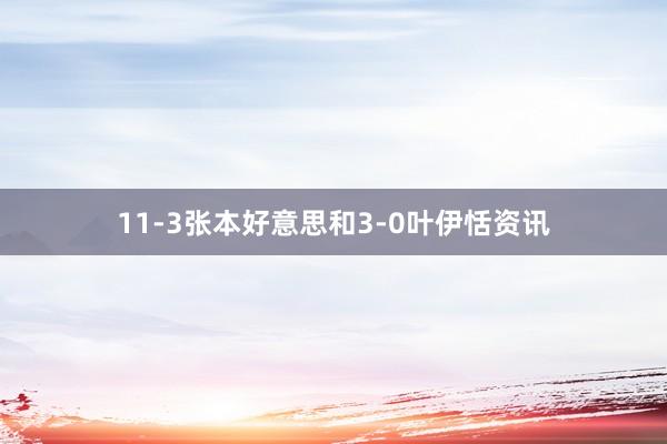 11-3张本好意思和3-0叶伊恬资讯
