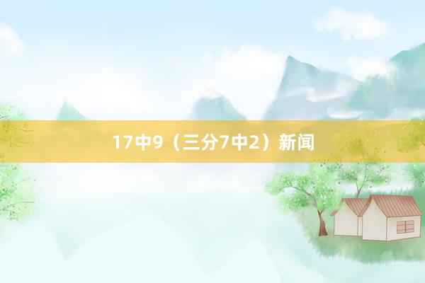17中9（三分7中2）新闻