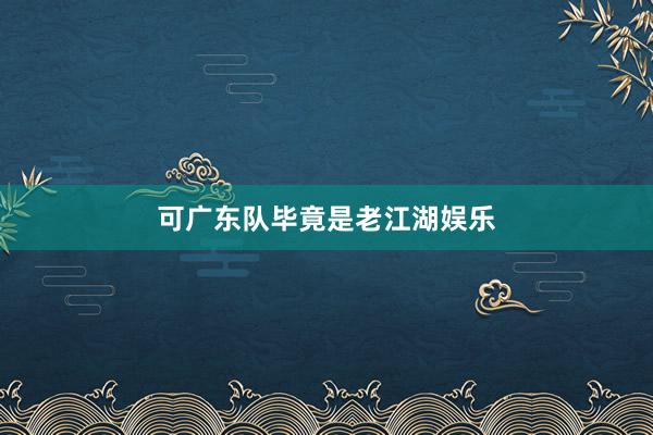 可广东队毕竟是老江湖娱乐