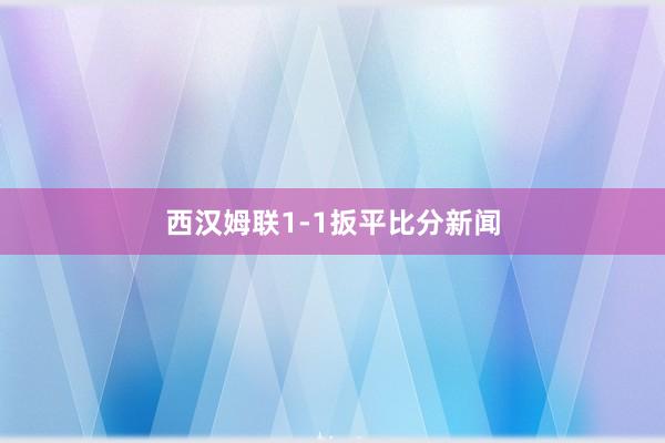 西汉姆联1-1扳平比分新闻