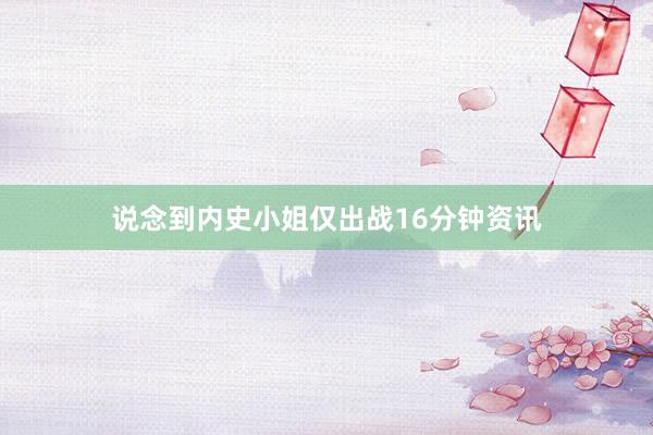 说念到内史小姐仅出战16分钟资讯