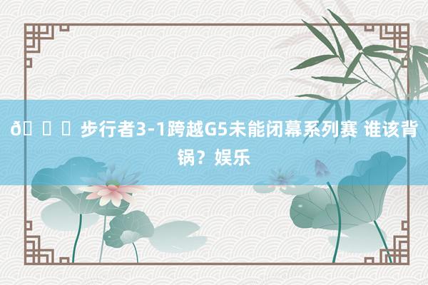 😕步行者3-1跨越G5未能闭幕系列赛 谁该背锅？娱乐