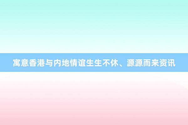 寓意香港与内地情谊生生不休、源源而来资讯