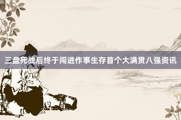 三盘死战后终于闯进作事生存首个大满贯八强资讯