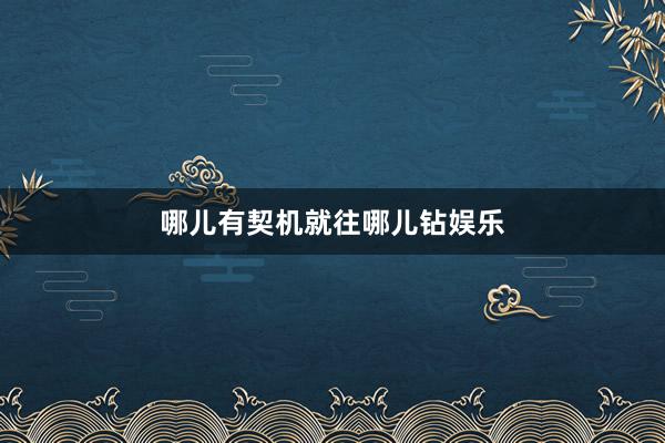 哪儿有契机就往哪儿钻娱乐