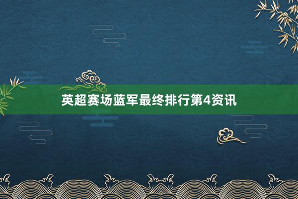 英超赛场蓝军最终排行第4资讯