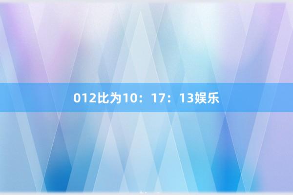 012比为10:17:13娱乐