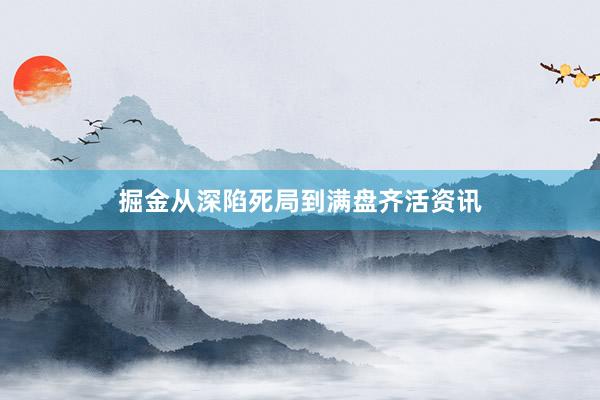 掘金从深陷死局到满盘齐活资讯
