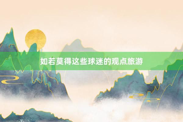 如若莫得这些球迷的观点旅游