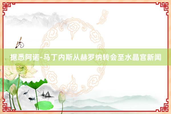 据悉阿诺-马丁内斯从赫罗纳转会至水晶宫新闻