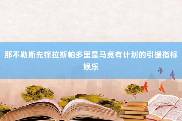 那不勒斯先锋拉斯帕多里是马竞有计划的引援指标娱乐