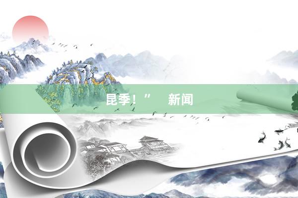 昆季！”    新闻