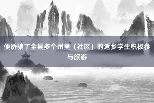 便诱骗了全县多个州里（社区）的返乡学生积极参与旅游