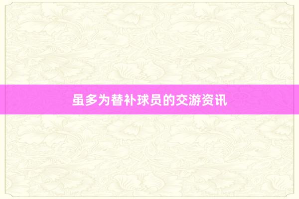 虽多为替补球员的交游资讯