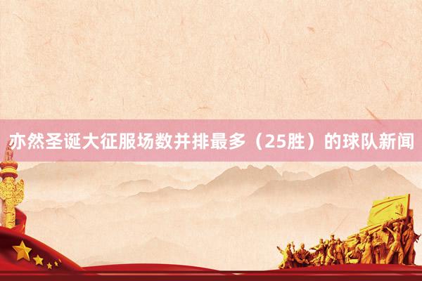 亦然圣诞大征服场数并排最多（25胜）的球队新闻