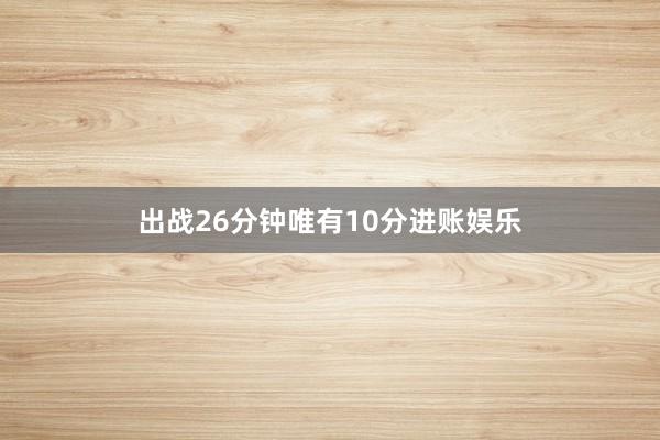 出战26分钟唯有10分进账娱乐