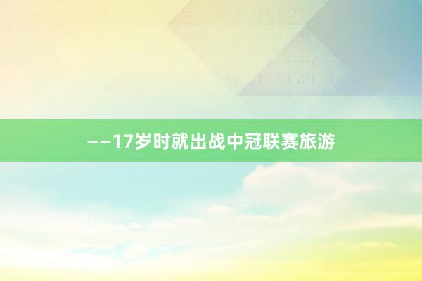 ——17岁时就出战中冠联赛旅游