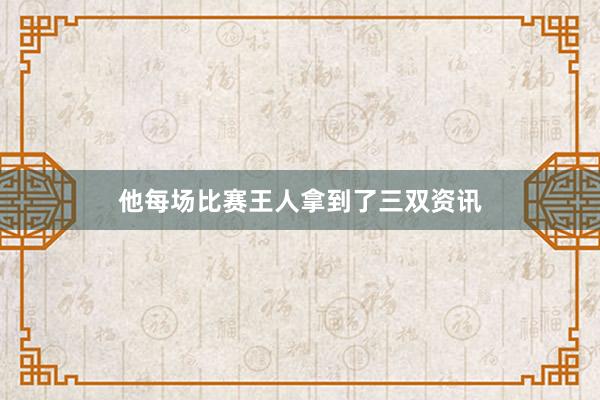 他每场比赛王人拿到了三双资讯