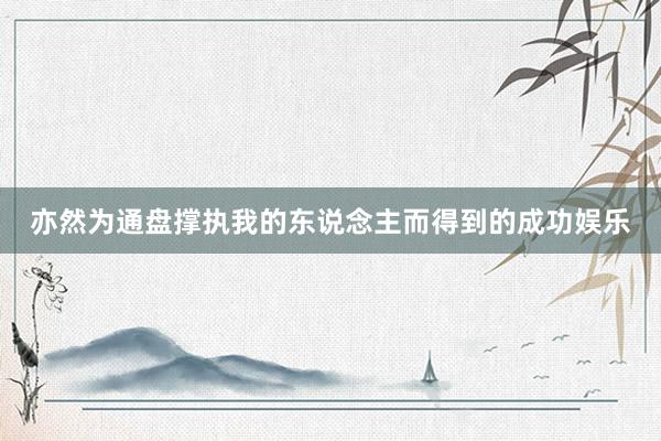 亦然为通盘撑执我的东说念主而得到的成功娱乐