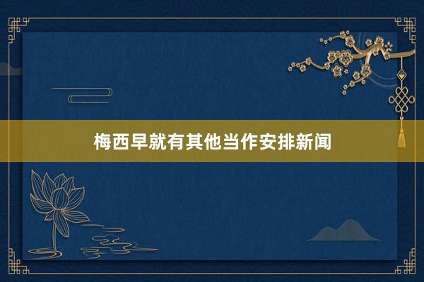 梅西早就有其他当作安排新闻
