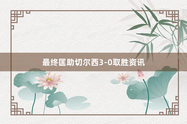 最终匡助切尔西3-0取胜资讯