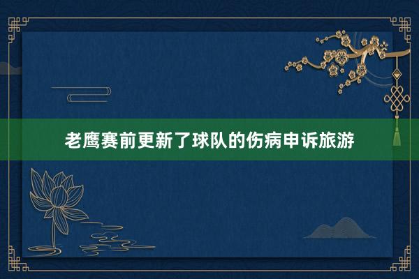 老鹰赛前更新了球队的伤病申诉旅游