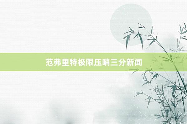 范弗里特极限压哨三分新闻