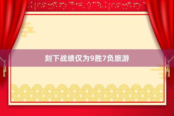 刻下战绩仅为9胜7负旅游