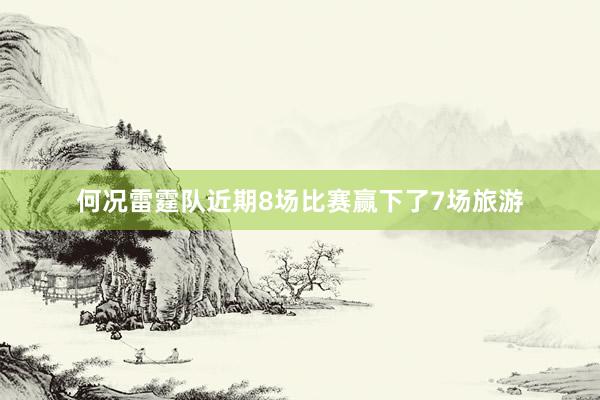 何况雷霆队近期8场比赛赢下了7场旅游