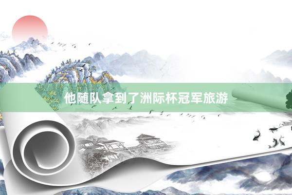 他随队拿到了洲际杯冠军旅游