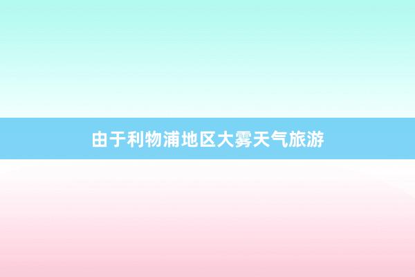 由于利物浦地区大雾天气旅游