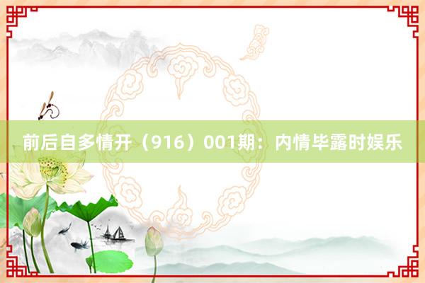 前后自多情开（916）　　001期：内情毕露时娱乐